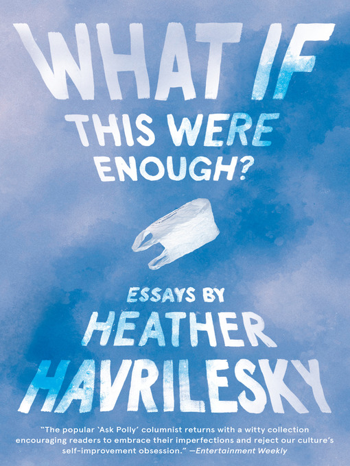 Title details for What If This Were Enough? by Heather Havrilesky - Wait list